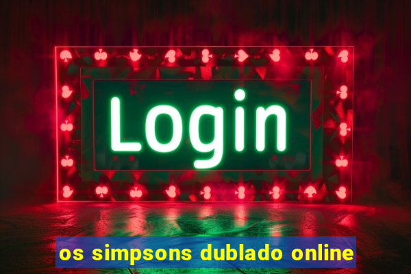 os simpsons dublado online
